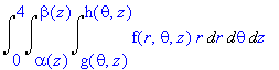integral from 0 to 4, alpha(z) to beta(z), g(theta,z) to h(theta,z) of f(r,theta,z) r dr dtheta dz