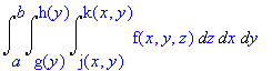 integral from a to b, g(y) to h(y), j(x,y) to k(x,y) of f(x,y,z) dz dx dy