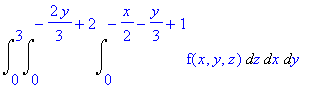 integral from 0 to 3, 0 to -2y/3 + 2, 0 to -x/2 - y/3 + 1 of f(x,y,z) dz dx dy