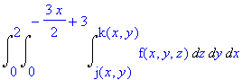 integral from 0 to 2, 0 to -3x/2 + 3, j(x,y) to k(x,y) of f(x,y,z) dz dy dx